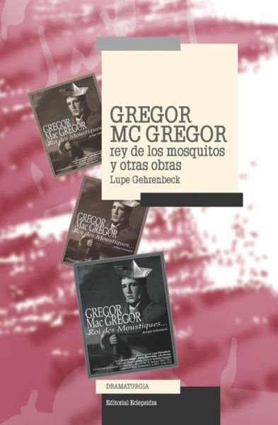 Cover for Lupe Gehrenbeck · Gregor Mac Gregor, Rey de Los Mosquitos Y Otras Obras (Paperback Bog) (2018)