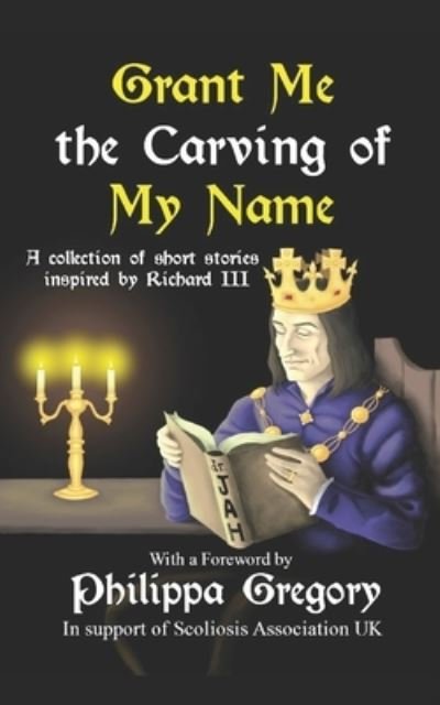 Cover for Narrelle M Harris · Grant Me the Carving of My Name: An anthology of short fiction inspired by King Richard III (Paperback Book) (2018)