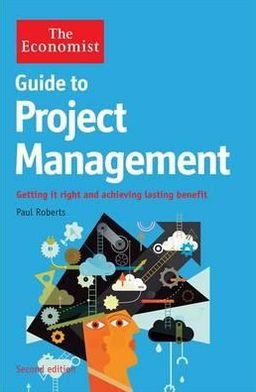 The Economist Guide to Project Management 2nd Edition: Getting it right and achieving lasting benefit - Paul Roberts - Books - Profile Books Ltd - 9781781250693 - January 24, 2013