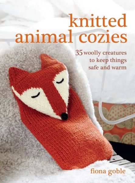 Cover for Fiona Goble · Knitted Animal Cozies: 35 Woolly Creatures to Keep Things Safe and Warm (Paperback Book) (2016)