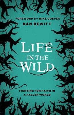 Cover for Dan DeWitt · Life in the Wild: Fighting For Faith in a Fallen World (Paperback Book) (2018)