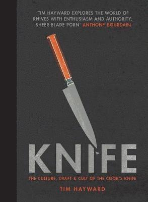 Knife: The Culture, Craft and Cult of the Cook's Knife - Tim Hayward - Książki - Quadrille Publishing Ltd - 9781787133693 - 30 maja 2019