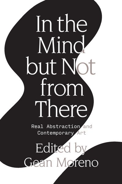 In the Mind But Not From There: Real Abstraction and Contemporary Art - Gean Moreno - Bücher - Verso Books - 9781788730693 - 16. Juli 2019