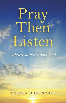 Pray Then Listen - A heart-to-heart with God - Teresa O`driscoll - Bøger - Collective Ink - 9781789043693 - 30. september 2022