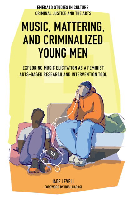 Cover for Levell, Jade (University of Bristol, UK) · Music, Mattering, and Criminalized Young Men: Exploring Music Elicitation as a Feminist Arts-Based Research and Intervention Tool - Emerald Studies in Culture, Criminal Justice and The Arts (Hardcover Book) (2024)