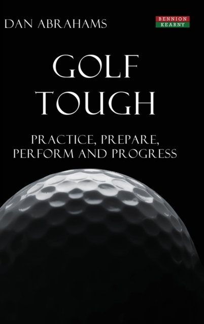 Cover for Dan Abrahams · Golf Tough: Practice, Prepare, Perform and Progress - Golf Psychology (Hardcover Book) (2014)