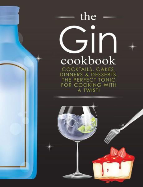 Cover for Cooknation · The Gin Cookbook: Cocktails, Cakes, dinners &amp; Desserts. The Perfect Tonic For Cooking With A Twist! (Paperback Bog) (2019)