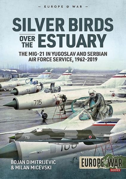 Cover for Bojan Dimitrijevic · Silver Birds Over the Estuary: The Mig-21 in Yugoslav and Serbian Air Force Service, 1962-2019 - Europe@War (Paperback Book) (2020)