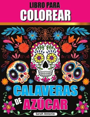 Libro para colorear de calaveras de azucar - Sarah Antonio - Bøger - Believe@Create Publisher - 9781915015693 - 22. juli 2021