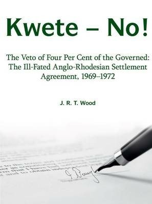 Cover for Richard Wood · Kwete - No!: The Veto of Four Percent of the Governed: the Ill-Fated Anglo-Rhodesian Settlement Agreement, 1969-1972 (Paperback Book) (2015)