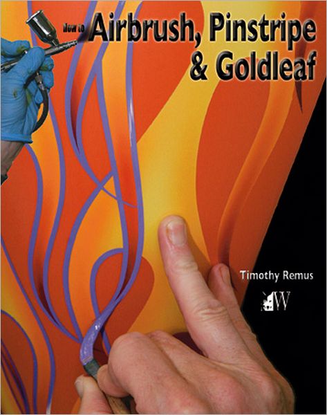 How to Airbrush, Pinstripe and Goldleaf - Timothy Remus - Books - Wolfgang Publications - 9781935828693 - October 15, 2012