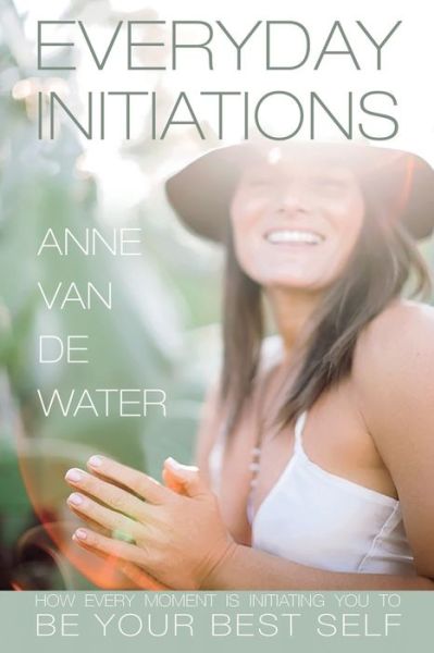 Everyday Initiations - Anne Van De Water - Books - Waterside Productions - 9781941768693 - October 29, 2019