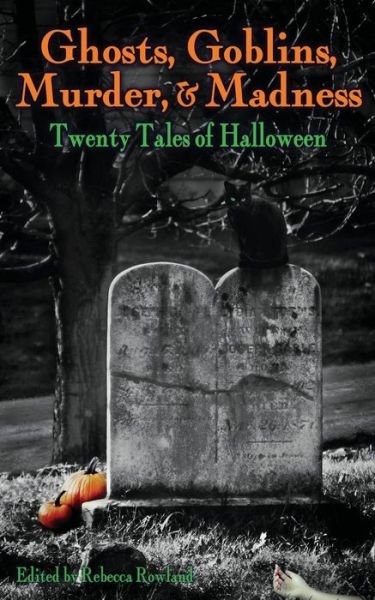 Cover for Rebecca Rowland · Ghosts, Goblins, Murder, &amp; Madness: Twenty Tales of Halloween (Bok) (2018)