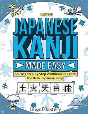 Cover for Lingo Mastery · Japanese Kanji Made Easy: An Easy Step-By-Step Workbook to Learn the Basic Japanese Kanji (JLPT N5) (Taschenbuch) (2023)