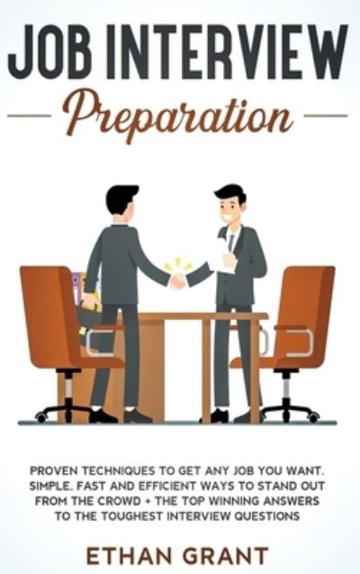 Job Interview Preparation: Proven Techniques to Get Any Job You Want: Simple, Fast and Efficient Ways to Stand Out from The Crowd + The Top Winning Answers to The Toughest Interview Questions - Ethan Grant - Books - Native Publisher - 9781952083693 - January 20, 2020
