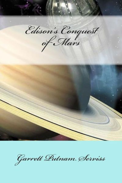 Edison's Conquest of Mars - Garrett Putnam Serviss - Books - Createspace Independent Publishing Platf - 9781976179693 - September 7, 2017