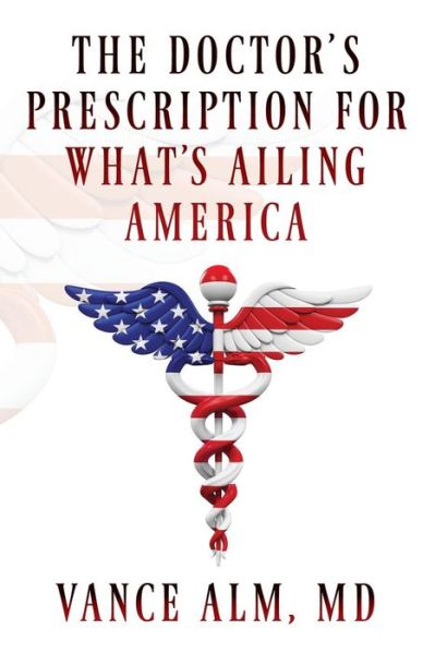 Cover for Vance Alm · The Doctor's Prescription for What's Ailing America (Paperback Book) (2018)