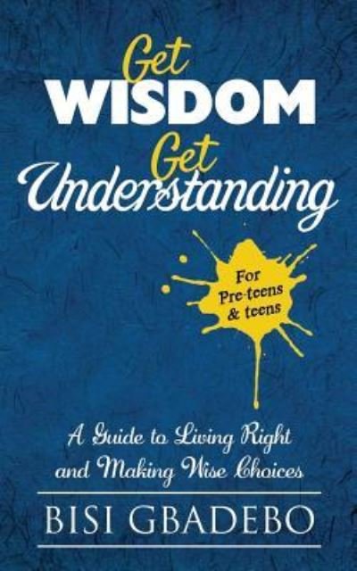 Cover for Bisi Gbadebo · Get Wisdom Get Understanding (Paperback Book) (2017)
