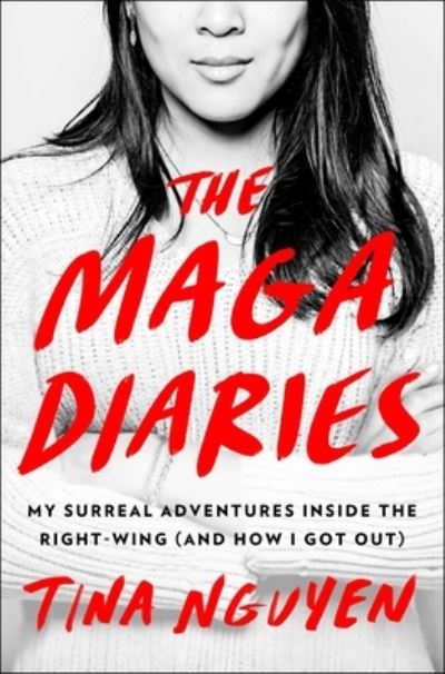 The MAGA Diaries: My Surreal Adventures Inside the Right-Wing (And How I Got Out) - Tina Nguyen - Books - Atria/One Signal Publishers - 9781982189693 - January 16, 2024