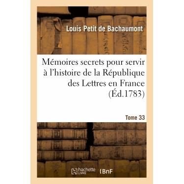 Cover for De Bachaumont-l · Memoires Secrets Pour Servir a L'hist De La Rep Des Lettres en France, Depuis Mdcclxii T. 33 (Taschenbuch) (2013)
