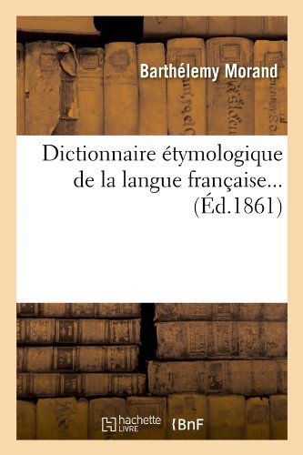 Cover for Barthelemy Morand · Dictionnaire Etymologique De La Langue Francaise... (Ed.1861) (French Edition) (Paperback Book) [French edition] (2012)