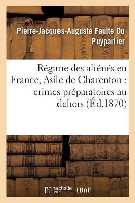 Cover for Faulte Du Puyparlier · Regime Des Alienes En France, Asile de Charenton: Crimes Preparatoires Au Dehors. (Taschenbuch) (2017)