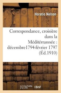 Cover for Horatio Nelson · Correspondance, Croisiere Dans La Mediterrannee, Decembre1794-Fevrier 1797 (Paperback Book) (2016)