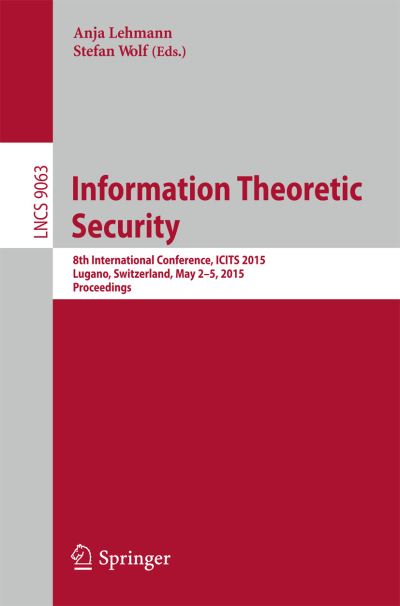 Cover for Anja Lehmann · Information Theoretic Security: 8th International Conference, ICITS 2015, Lugano, Switzerland, May 2-5, 2015. Proceedings - Security and Cryptology (Paperback Book) [2015 edition] (2015)