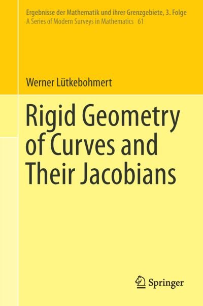 Werner Lutkebohmert · Rigid Geometry of Curves and Their Jacobians - Ergebnisse der Mathematik und ihrer Grenzgebiete. 3. Folge / A Series of Modern Surveys in Mathematics (Hardcover Book) [1st ed. 2016 edition] (2016)