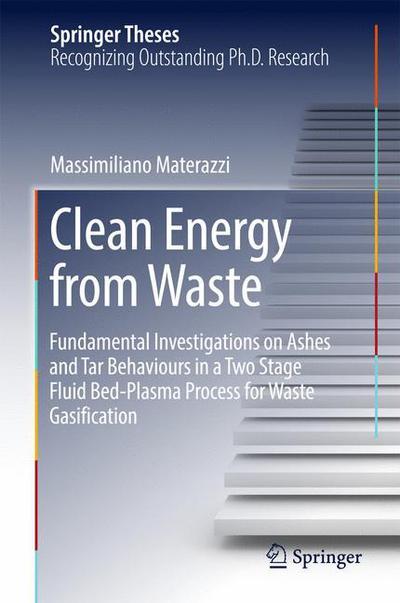 Cover for Massimiliano Materazzi · Clean Energy from Waste: Fundamental Investigations on Ashes and Tar Behaviours in a Two Stage Fluid Bed-Plasma Process for Waste Gasification - Springer Theses (Hardcover Book) [1st ed. 2017 edition] (2016)