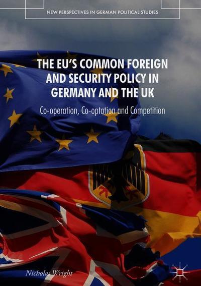 Cover for Nicholas Wright · The EU's Common Foreign and Security Policy in Germany and the UK: Co-Operation, Co-Optation and Competition - New Perspectives in German Political Studies (Hardcover Book) [1st ed. 2019 edition] (2018)