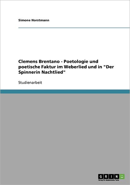 Cover for Simone Horstmann · Clemens Brentano - Poetologie und poetische Faktur im Weberlied und in Der Spinnerin Nachtlied (Paperback Book) [German edition] (2007)