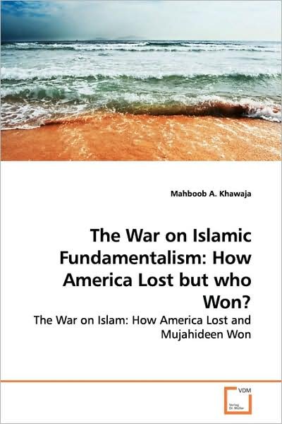 Cover for Mahboob   A. Khawaja · The War on Islamic Fundamentalism: How America Lost but Who Won?: the War on Islam: How America Lost and Mujahideen Won (Pocketbok) (2009)