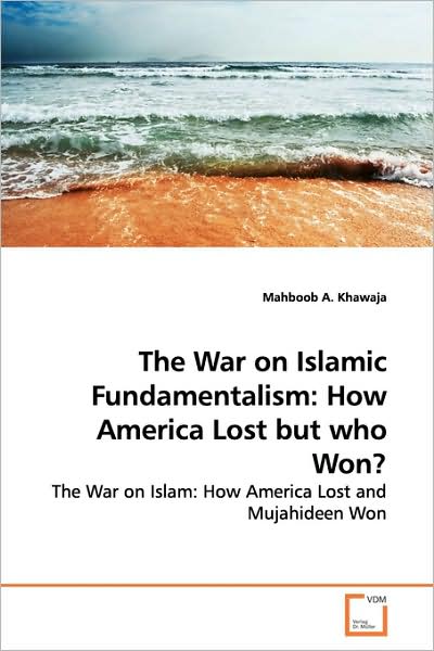 Cover for Mahboob   A. Khawaja · The War on Islamic Fundamentalism: How America Lost but Who Won?: the War on Islam: How America Lost and Mujahideen Won (Paperback Book) (2009)