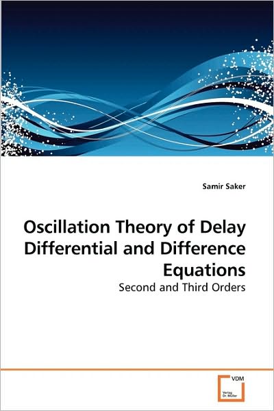 Cover for Samir Saker · Oscillation Theory of Delay Differential and Difference Equations: Second and Third Orders (Paperback Book) (2010)