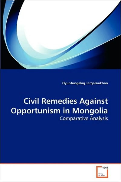 Cover for Oyuntungalag Jargalsaikhan · Civil Remedies Against Opportunism in Mongolia: Comparative Analysis (Paperback Book) (2010)