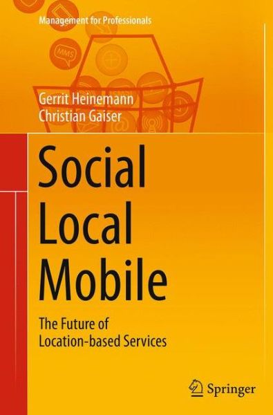 Cover for Gerrit Heinemann · Social - Local - Mobile: The Future of Location-Based Services - Management for Professionals (Paperback Book) [Softcover reprint of the original 1st ed. 2015 edition] (2016)