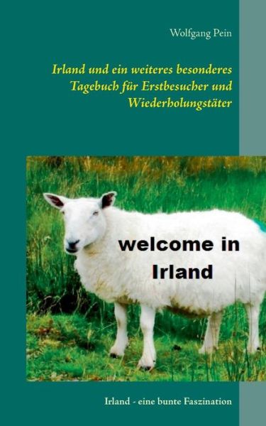 Cover for Wolfgang Pein · Irland und ein weiteres besonderes Tagebuch fur Erstbesucher und Wiederholungstater: Irland - eine bunte Faszination (Paperback Book) (2019)