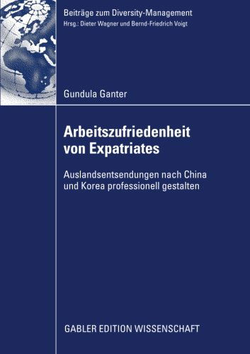 Cover for Gundula Ganter · Arbeitszufriedenheit Von Expatriates: Auslandsentsendungen Nach China Und Korea Professionell Gestalten - Beitrage Zum Diversity Management (Paperback Book) [2009 edition] (2009)