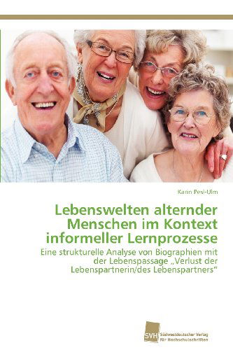 Cover for Karin Pesl-ulm · Lebenswelten Alternder Menschen Im Kontext Informeller Lernprozesse: Eine Strukturelle Analyse Von Biographien Mit Der Lebenspassage Verlust Der Lebenspartnerin / Des Lebenspartners&quot; (Paperback Book) [German edition] (2012)