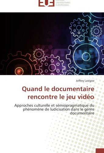 Cover for Joffrey Lavigne · Quand Le Documentaire Rencontre Le Jeu Vidéo: Approches Culturelle et Sémiopragmatique Du Phénomène De Ludicisation Dans Le Genre Documentaire (Paperback Book) [French edition] (2018)
