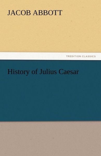 Cover for Jacob Abbott · History of Julius Caesar (Tredition Classics) (Paperback Book) (2011)