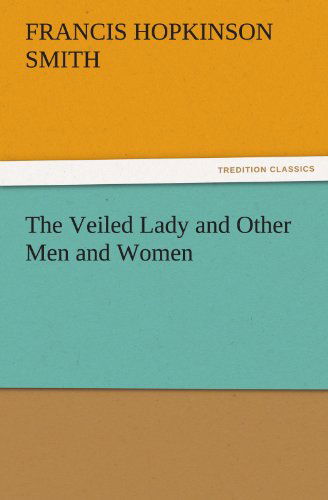 Cover for Francis Hopkinson Smith · The Veiled Lady and Other men and Women (Tredition Classics) (Taschenbuch) (2011)