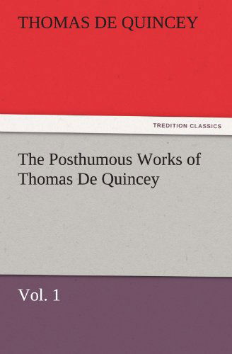 Cover for Thomas De Quincey · The Posthumous Works of Thomas De Quincey,  Vol. 1 (Tredition Classics) (Paperback Book) (2012)