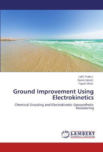 Ground Improvement Using Electrokinetics: Chemical Grouting and Electrokinetic Geosynthetic Dewatering - Tapati Shah - Książki - LAP LAMBERT Academic Publishing - 9783847307693 - 30 stycznia 2012