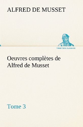 Cover for Alfred De Musset · Oeuvres Complètes De Alfred De Musset - Tome 3 (Tredition Classics) (French Edition) (Pocketbok) [French edition] (2012)