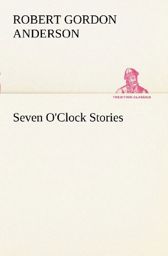 Cover for Robert Gordon Anderson · Seven O'clock Stories (Tredition Classics) (Paperback Book) (2012)