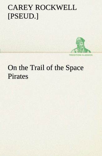 On the Trail of the Space Pirates (Tredition Classics) - [pseud.] Rockwell Carey - Bøger - tredition - 9783849189693 - 12. januar 2013