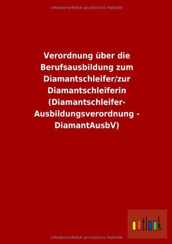 Cover for Ohne Autor · Verordnung Uber Die Berufsausbildung Zum Diamantschleifer / Zur Diamantschleiferin (Diamantschleifer-ausbildungsverordnung - Diamantausbv) (German Edition) (Paperback Book) [German edition] (2013)