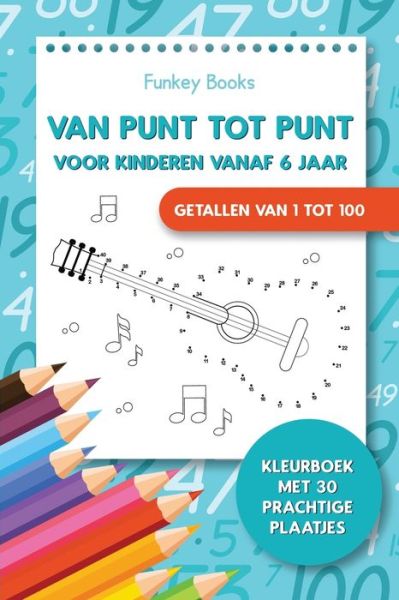 Cover for Funkey Books · Van punt tot punt voor kinderen vanaf 6 jaar - Getallen van 1 tot 100 (Taschenbuch) (2021)